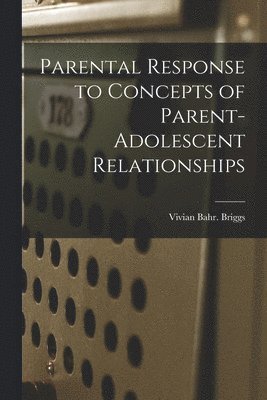 Vivian Bahr Briggs - Parental Response to Concepts of Parent-adolescent Relationships, Häftad