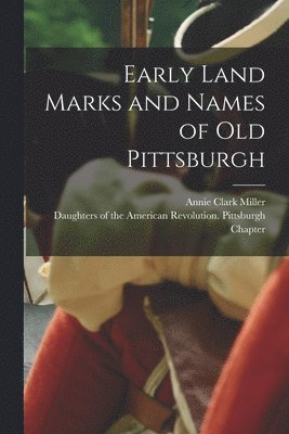 Early Land Marks and Names of Old Pittsburgh