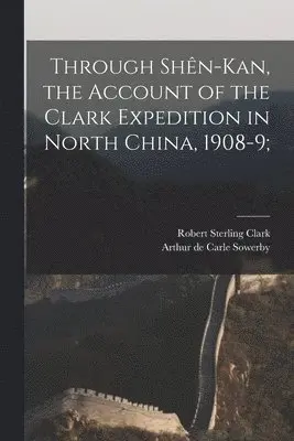 Robert Sterling Clark, Arthur De Carle Sowerby - Through Shên-Kan, the Account of the Clark Expedition in North China, 1908-9;, Häftad. Tillgänglighet: Lägg i varukorg