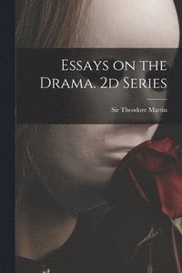 Essays on the Drama. 2d Series
