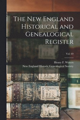 Henry F. (Henry Fitz-Gilbert) Waters, New England Historic Genealogical Soc - New England Historical and Genealogical Register; vol. 69, Häftad. Tillgänglighet: Lägg i varukorg