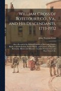 William Cross of Botetourt Co., Va., and His Descendants, 1733-1932; Also a Record of the Related Families of McCown, Gentry-Blythe, Cain-Robertson, H