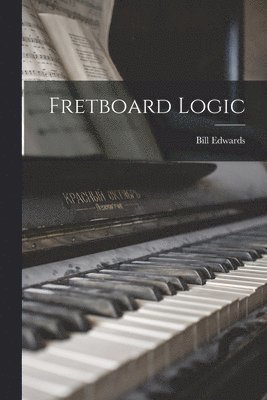 Bill 1953- Edwards - Fretboard Logic, Häftad