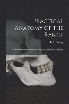 B. a. (Benjamin Arthur) Bensley - Practical Anatomy of the Rabbit [microform], Häftad. Tillgänglighet: Tillfälligt slut