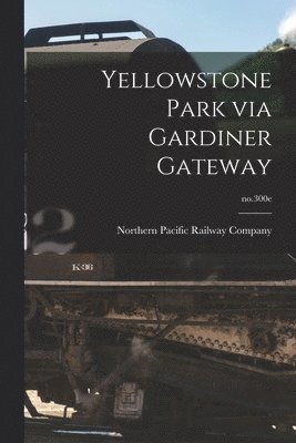 Northern Pacific Railway Company - Yellowstone Park via Gardiner Gateway; no.300e, Häftad. Tillgänglighet: Lägg i varukorg