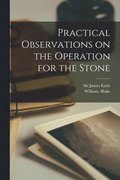 Practical Observations on the Operation for the Stone
