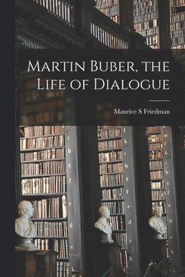 Maurice S. Friedman - Martin Buber, the Life of Dialogue, Häftad