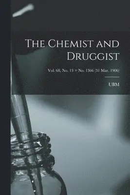 Chemist and Druggist [electronic Resource]; Vol. 68, no. 13 = no. 1366 (31 Mar. 1906)