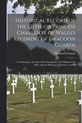 Historical Record of the Fifth, or Princess Charlotte of Wales's Regiment of Dragoon Guards [microform]