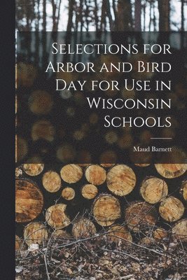 Maud Barnett - Selections for Arbor and Bird Day for Use in Wisconsin Schools, Häftad. Tillgänglighet: Lägg i varukorg