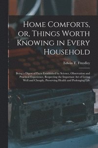 Home Comforts, or, Things Worth Knowing in Every Household