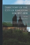 Directory of the City of Kingston for 1857-1858; With Statistical and General Information Respecting the United Counties of Frontenac, Lennox, and Addington, and Descriptive Notices of the Towns an...