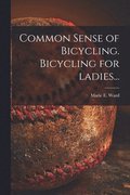 Common Sense of Bicycling. Bicycling for Ladies...