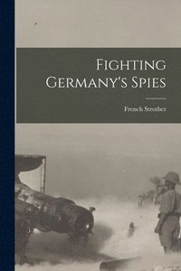 Fighting Germany's Spies [microform]