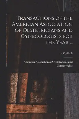 American Association of Obstetricians - Transactions of the American Association of Obstetricians and Gynecologists for the Year ...; v.30, (1917), Häftad. Tillgänglighet: Lägg i varukorg