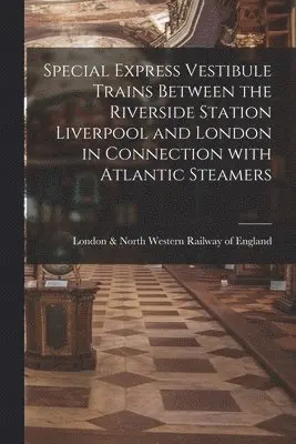 Special Express Vestibule Trains Between the Riverside Station Liverpool and London in Connection With Atlantic Steamers