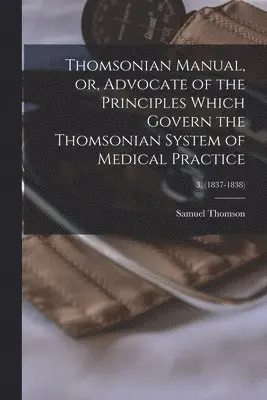 Samuel 1769-1843 Thomson - Thomsonian Manual, or, Advocate of the Principles Which Govern the Thomsonian System of Medical Practice; 3, (1837-1838), Häftad. Tillgänglighet: Lägg i varukorg