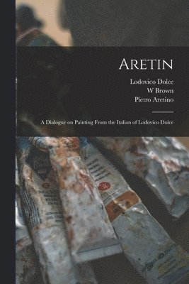 Lodovico 1508-1568 Dolce, W Brown, Pietro 1492-1556 Aretino - Aretin, Häftad