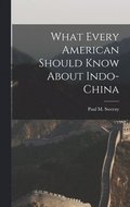 What Every American Should Know About Indo-China