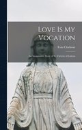 Love is My Vocation; an Imaginative Story of St. The&#769;re&#768;se of Lisieux