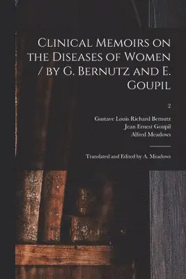 Clinical Memoirs on the Diseases of Women / by G. Bernutz and E. Goupil; Translated and Edited by A. Meadows; 2