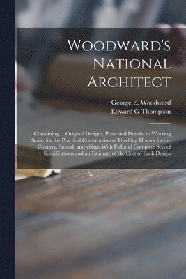 Edward G Thompson, George E. (George Evertson) Woodward - Woodward's National Architect; Containing ... Original Designs, Plans and Details, to Working Scale, for the Practical Construction of Dwelling Houses for the Country, Suburb and Village.With Full and Complete Sets of Specifications and an Estimate Of..., Häftad. Tillgänglighet: Lägg i varukorg