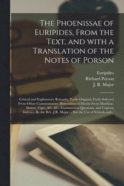 The Phoenissae of Euripides, From the Text, and With a Translation of the Notes of Porson; Critical and Explanatory Remarks, Partly Original, Partly Selected From Other Commentators; Illustrations of