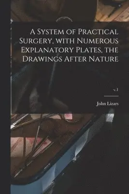 John ?- Lizars - System of Practical Surgery, With Numerous Explanatory Plates, the Drawings After Nature; v.1, Häftad. Tillgänglighet: Lägg i varukorg