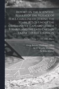 Report on the Scientific Results of the Voyage of H.M.S. Challenger During the Years 1873-76 Under the Command of Captain George S. Nares and the Late Captain Frank Tourle Thomson; Zoology v.30=pt....