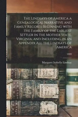 Margaret Isabella Lindsay - Lindsays of America a Genealogical Narrative and Family Record, Beginning With the Family of the Earliest Settler in the Mother State, Virginia, and Including in an Appendix All the Lindsays of America; 1889, Häftad. Tillgänglighet: Lägg i varukorg