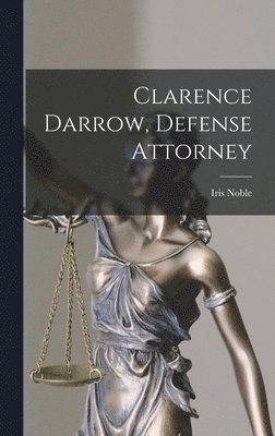 Iris Noble - Clarence Darrow, Defense Attorney, Inbunden