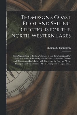 Thomas S Thompson - Thompson's Coast Pilot and Sailing Directions for the North-western Lakes [microform], Häftad. Tillgänglighet: Lägg i varukorg