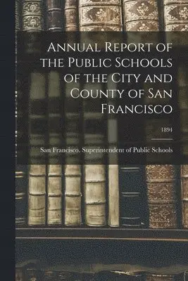 Annual Report of the Public Schools of the City and County of San Francisco; 1894