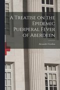 Treatise on the Epidemic Puerperal Fever of Aberdeen