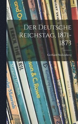 Gerhard Stoltenberg - Der Deutsche Reichstag, 1871-1873, Inbunden