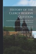 History of the Clergy Reserve Question [microform]
