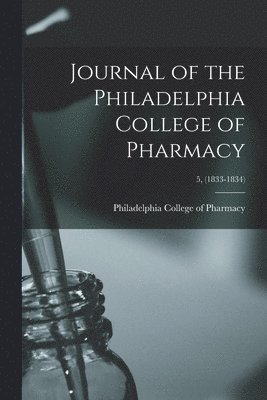 Philadelphia College of Pharmacy - Journal of the Philadelphia College of Pharmacy; 5, (1833-1834), Häftad. Tillgänglighet: Lägg i varukorg
