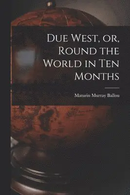 Maturin Murray 1820-1895 Ballou - Due West, or, Round the World in Ten Months, Häftad. Tillgänglighet: Lägg i varukorg