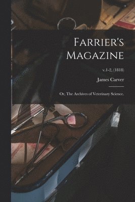 Farrier's Magazine; or, The Archives of Veterinary Science.; v.1-2, (1818)