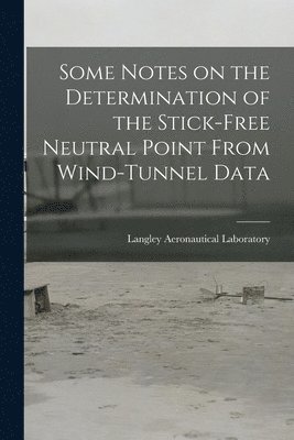 Some Notes on the Determination of the Stick-free Neutral Point From Wind-tunnel Data, Häftad