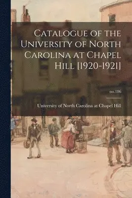 University of North Carolina at Chape - Catalogue of the University of North Carolina at Chapel Hill [1920-1921]; no.186, Häftad. Tillgänglighet: Lägg i varukorg