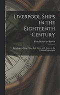 Liverpool Ships in the Eighteenth Century: Including the King's Ships Built There, With Notes on the Principal Shipwrights