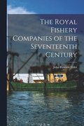 The Royal Fishery Companies of the Seventeenth Century [microform]