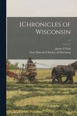 James I. Clark - [Chronicles of Wisconsin; 11, Häftad. Tillgänglighet: Lägg i varukorg