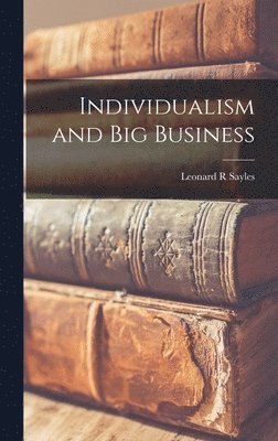 Leonard R. Sayles - Individualism and Big Business, Inbunden