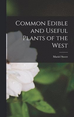 Muriel Sweet - Common Edible and Useful Plants of the West, Inbunden