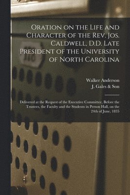 Walker 1801-1857 Anderson, J Gales & Son - Oration on the Life and Character of the Rev. Jos. Caldwell, D.D. Late President of the University of North Carolina, Häftad