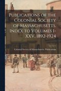 Publications of the Colonial Society of Massachusetts. Index to Volumes I-XXV, 1892-1924