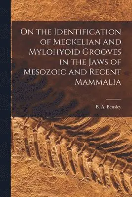 B. a. (Benjamin Arthur) Bensley - On the Identification of Meckelian and Mylohyoid Grooves in the Jaws of Mesozoic and Recent Mammalia [microform], Häftad. Tillgänglighet: Lägg i varukorg