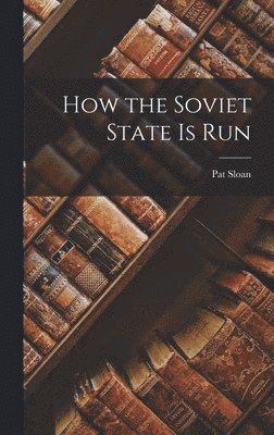 Pat Sloan - How the Soviet State is Run, Inbunden
